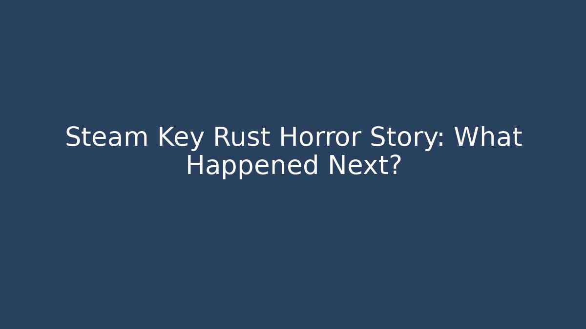 Steam Key Rust Horror Story: What Happened Next? - Critter Realm