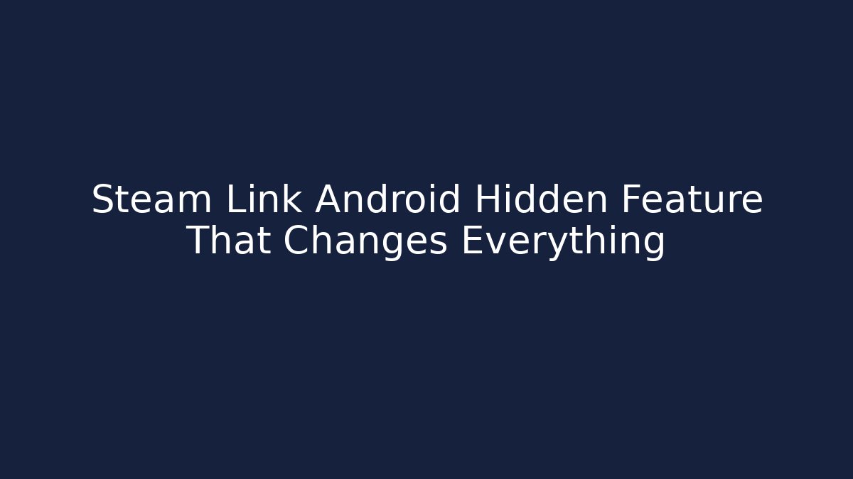Steam Link Android Hidden Feature That Changes Everything - Critter Realm