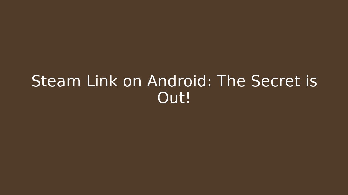Steam Link on Android: The Secret is Out!
