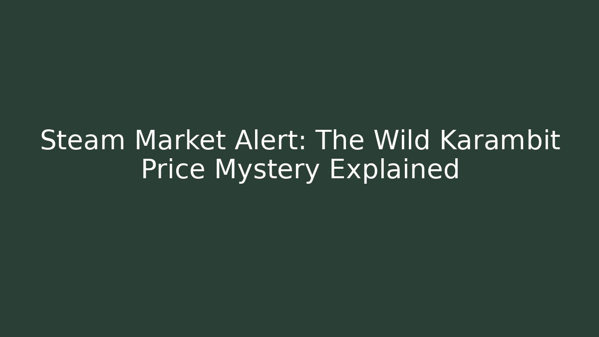 Steam Market Alert: The Wild Karambit Price Mystery Explained