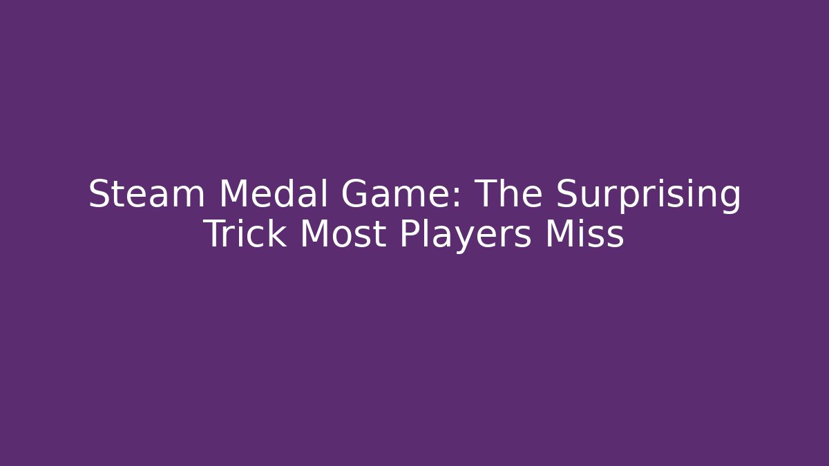 Steam Medal Game: The Surprising Trick Most Players Miss