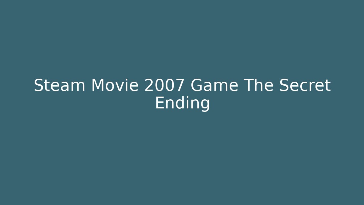 Steam Movie 2007 Game The Secret Ending