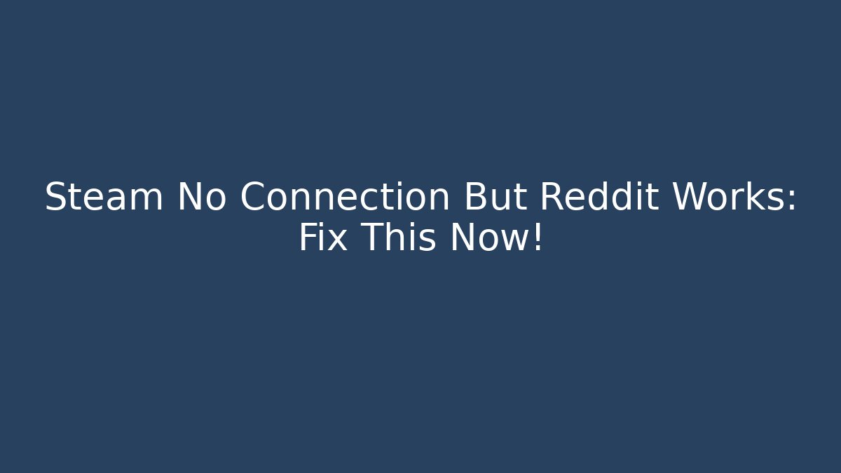Steam No Connection But Reddit Works: Fix This Now! - Critter Realm