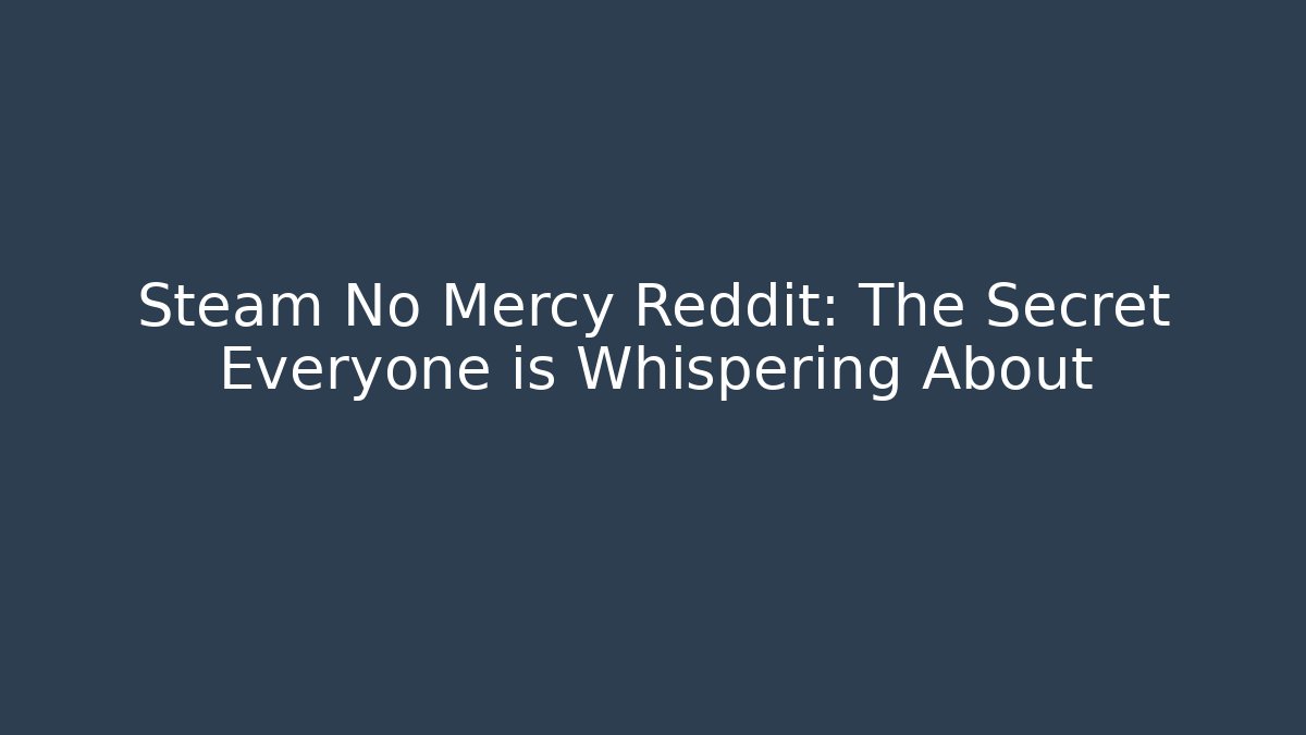 Steam No Mercy Reddit: The Secret Everyone is Whispering About
