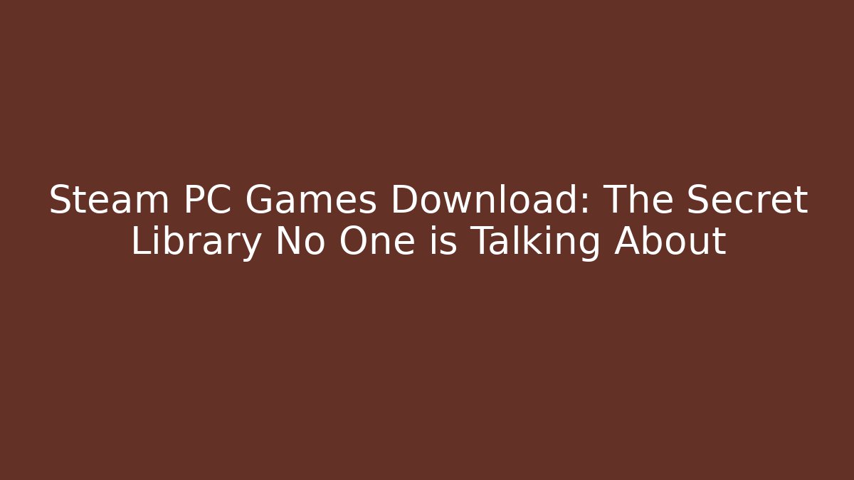 Steam PC Games Download: The Secret Library No One is Talking About