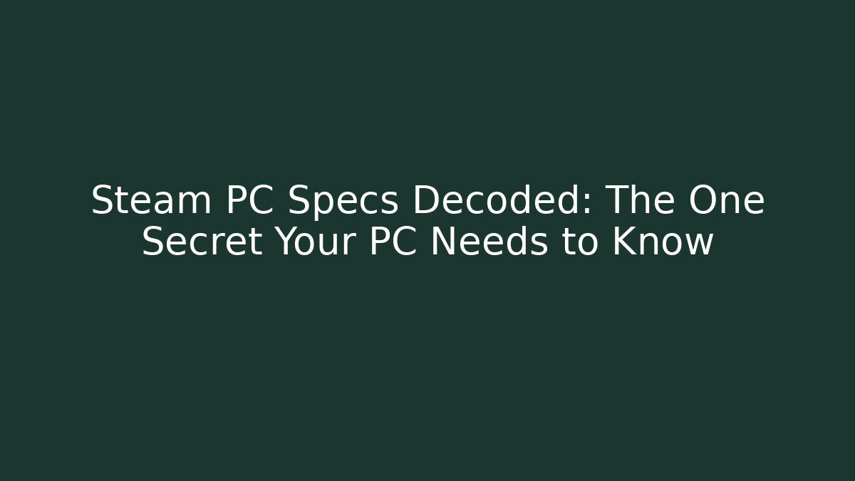 Steam PC Specs Decoded: The One Secret Your PC Needs to Know