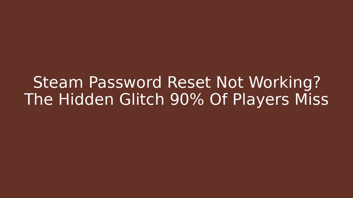 Steam Password Reset Not Working? The Hidden Glitch 90% Of Players Miss