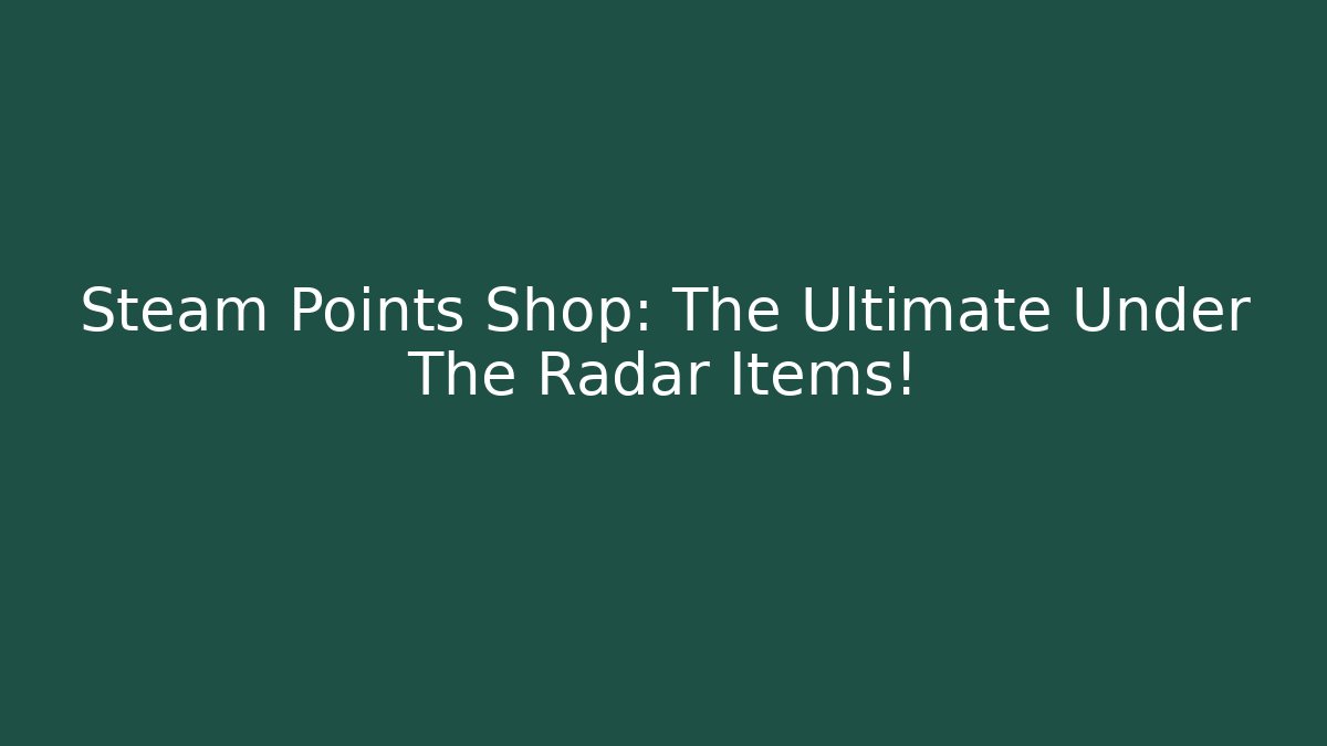 Steam Points Shop: The Ultimate Under The Radar Items!