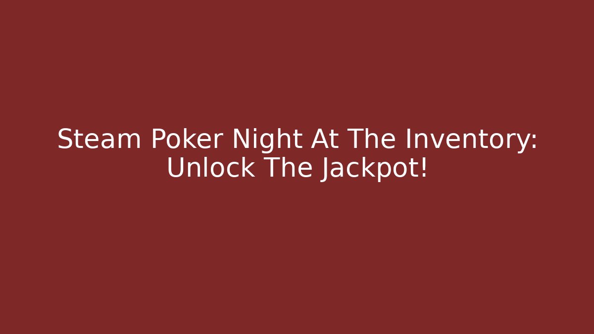 Steam Poker Night At The Inventory: Unlock The Jackpot!