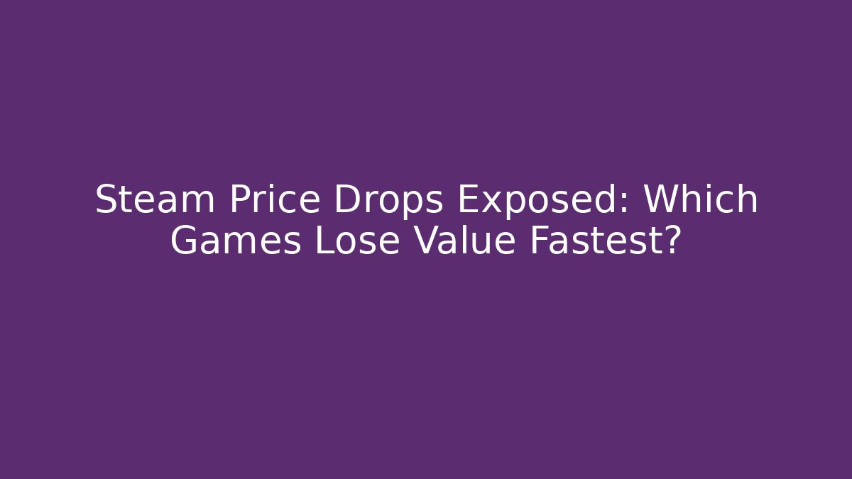 Steam Price Drops Exposed: Which Games Lose Value Fastest?