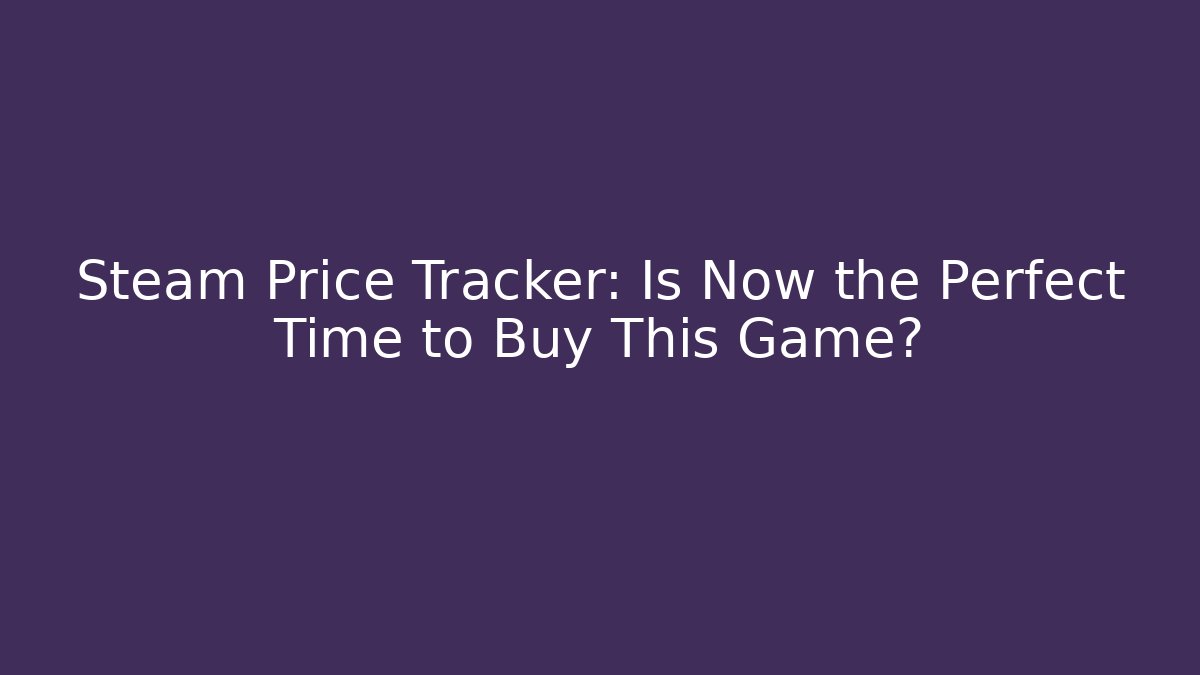 Steam Price Tracker: Is Now the Perfect Time to Buy This Game?