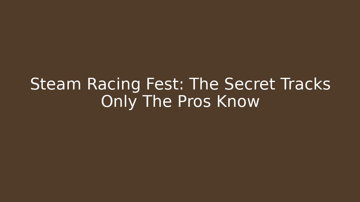 Steam Racing Fest: The Secret Tracks Only The Pros Know