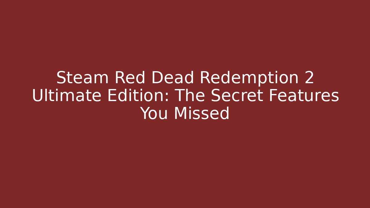Steam Red Dead Redemption 2 Ultimate Edition: The Secret Features You Missed