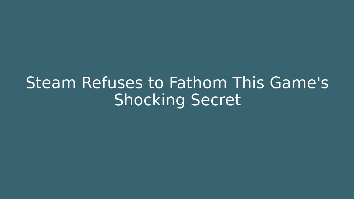 Steam Refuses to Fathom This Game's Shocking Secret
