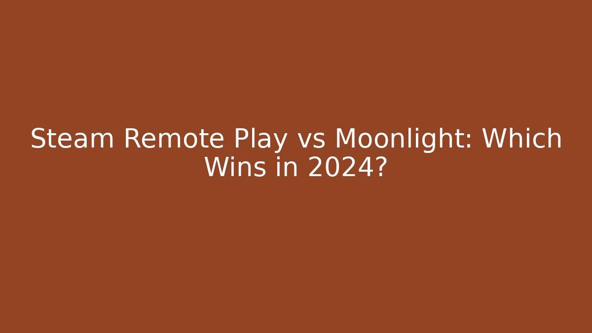 Steam Remote Play vs Moonlight: Which Wins in 2024?