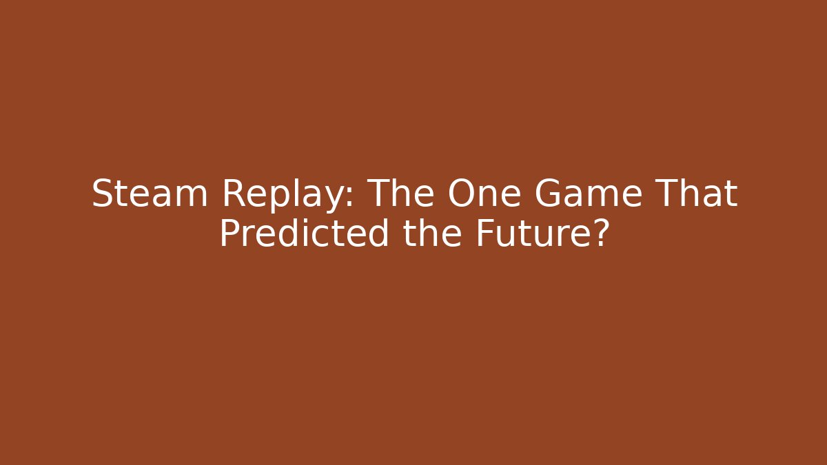 Steam Replay: The One Game That Predicted the Future?