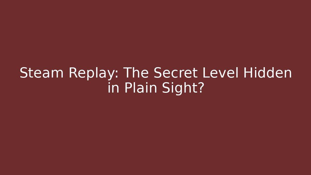 Steam Replay: The Secret Level Hidden in Plain Sight? - Critter Realm