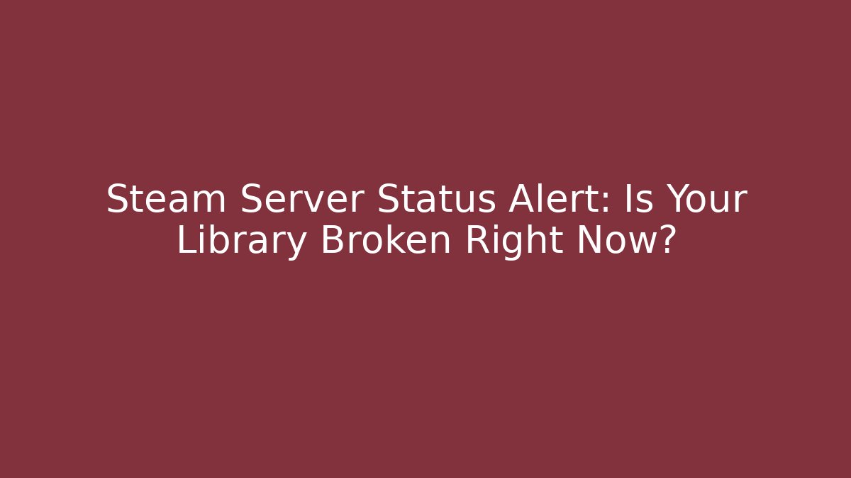Steam Server Status Alert: Is Your Library Broken Right Now?