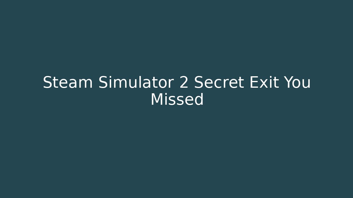 Steam Simulator 2 Secret Exit You Missed
