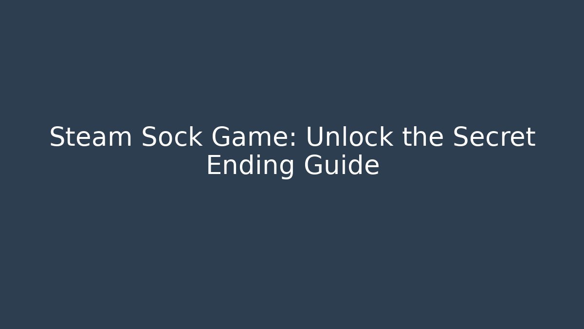 Steam Sock Game: Unlock the Secret Ending Guide
