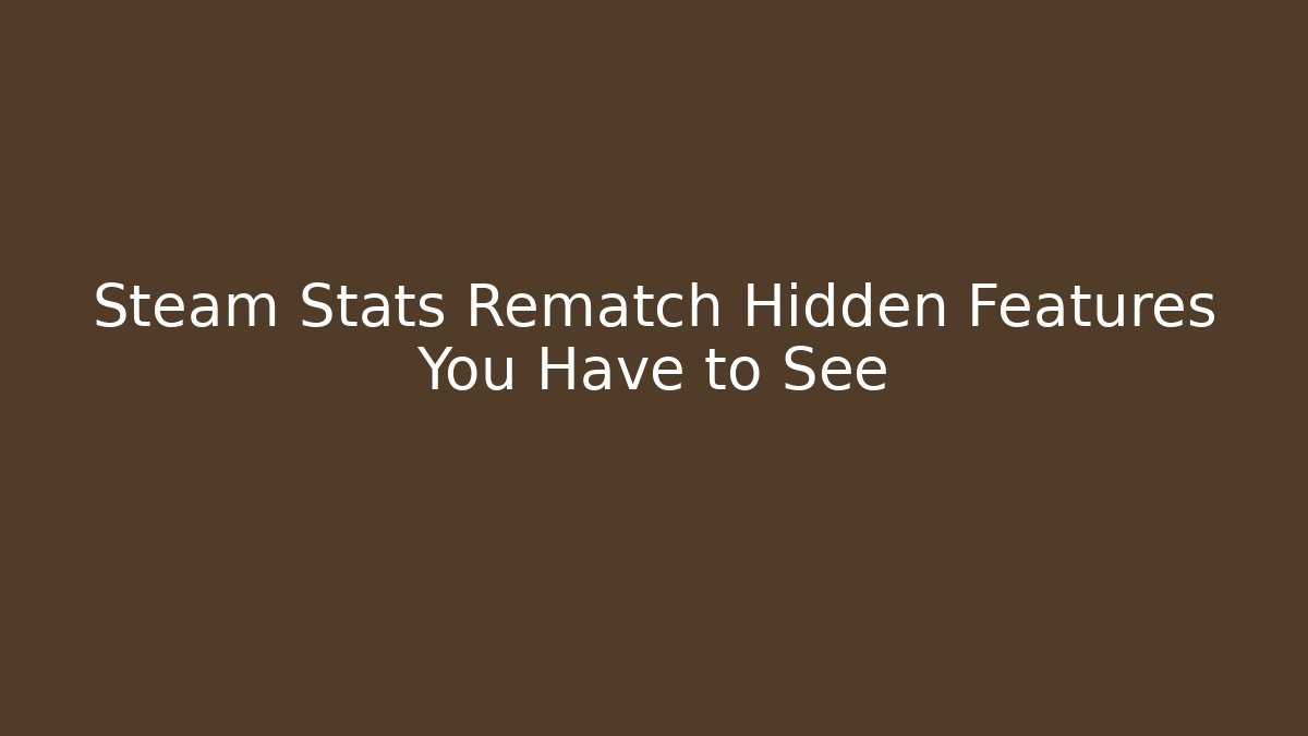 Steam Stats Rematch Hidden Features You Have to See