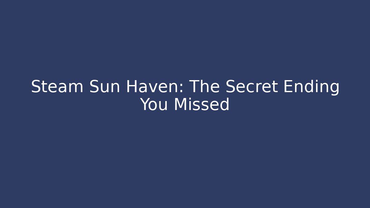 Steam Sun Haven: The Secret Ending You Missed