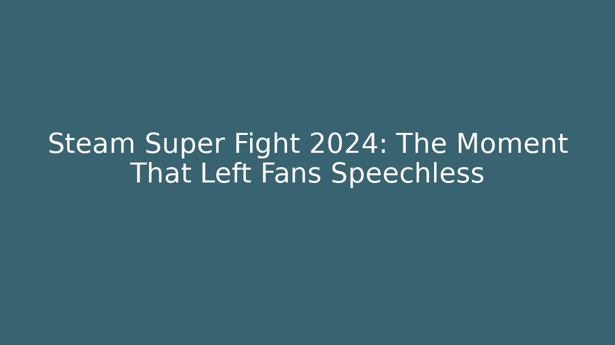Steam Super Fight 2024: The Moment That Left Fans Speechless