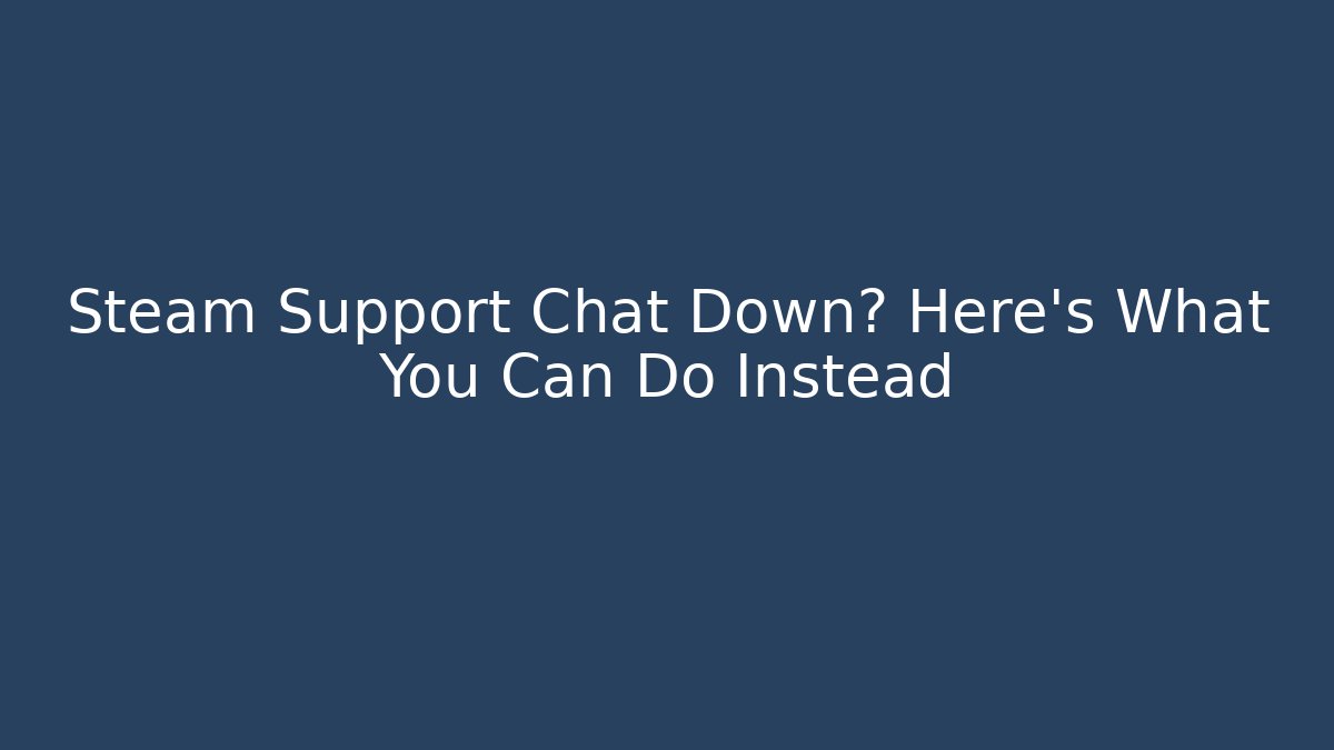 Steam Support Chat Down? Here's What You Can Do Instead