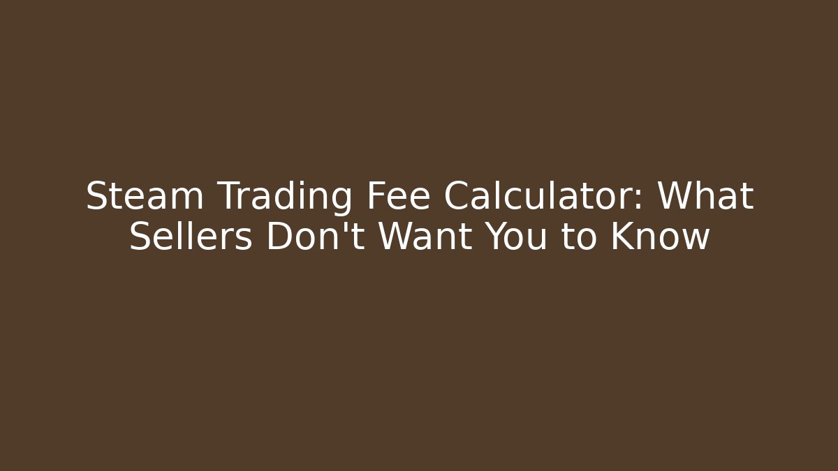 Steam Trading Fee Calculator: What Sellers Don’t Want You to Know