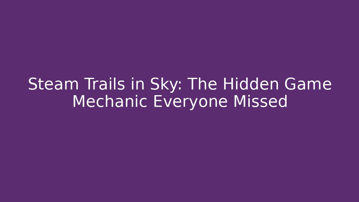 Steam Trails in Sky: The Hidden Game Mechanic Everyone Missed