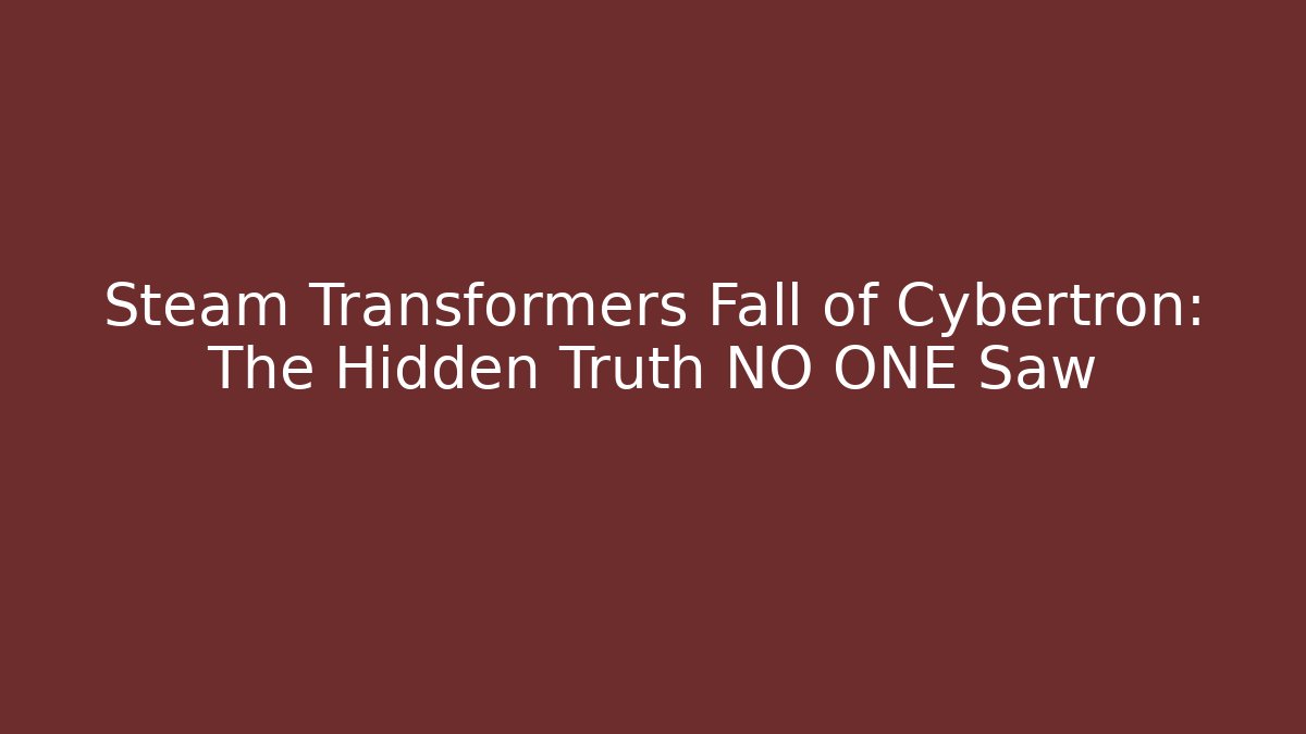 Steam Transformers Fall of Cybertron: The Hidden Truth NO ONE Saw