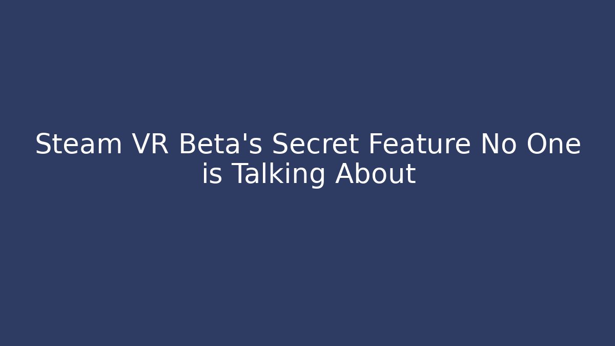 Steam VR Beta’s Secret Feature No One is Talking About