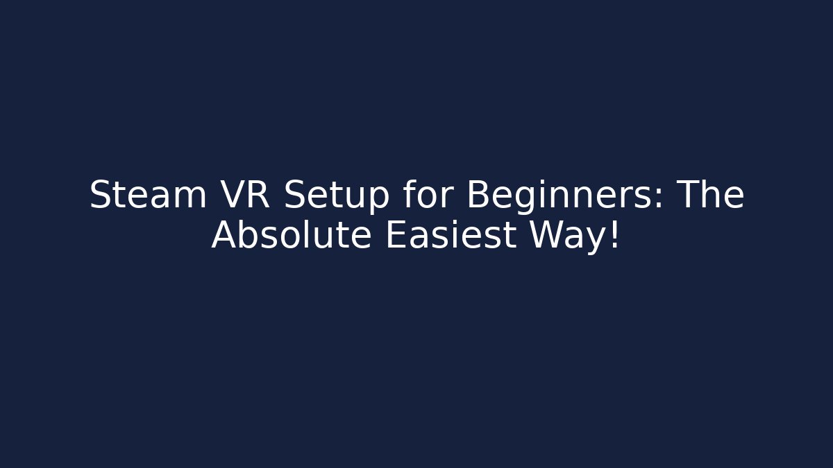Steam VR Setup for Beginners: The Absolute Easiest Way! - Critter Realm