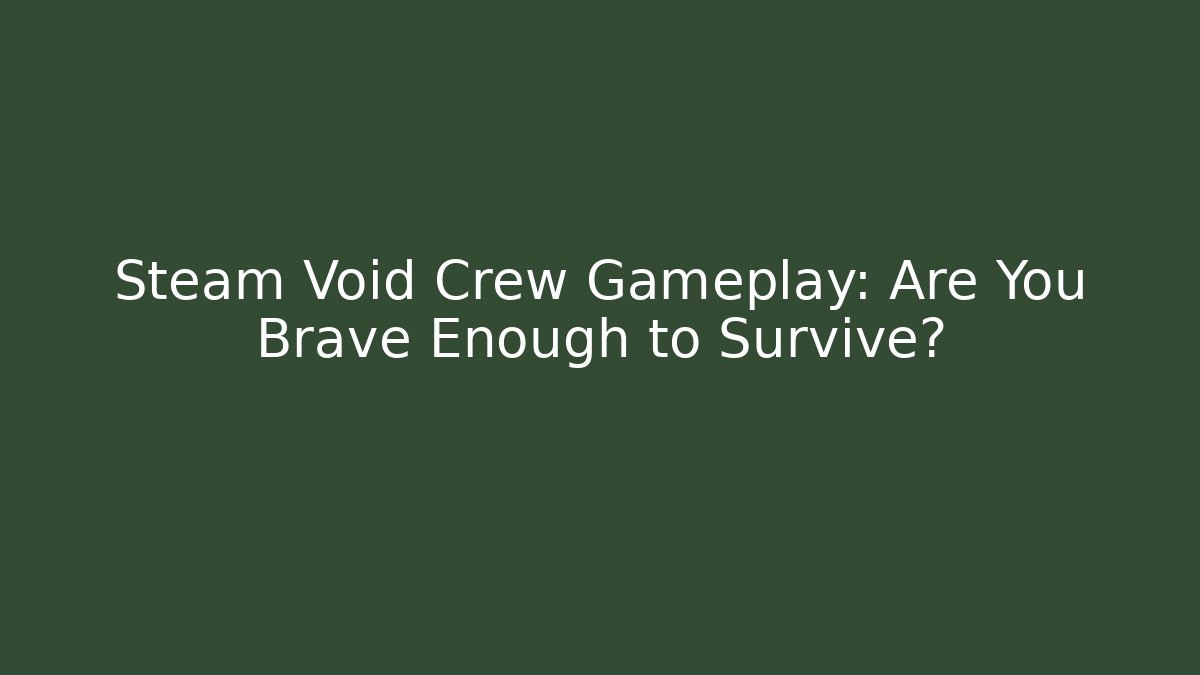 Steam Void Crew Gameplay: Are You Brave Enough to Survive?