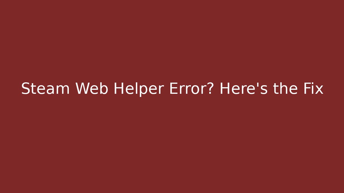 Steam Web Helper Error? Here's the Fix - Critter Realm