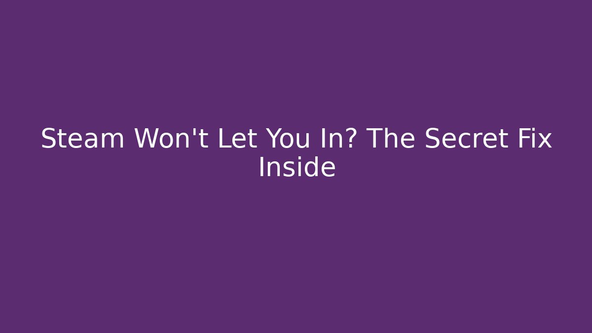 Steam Won't Let You In? The Secret Fix Inside