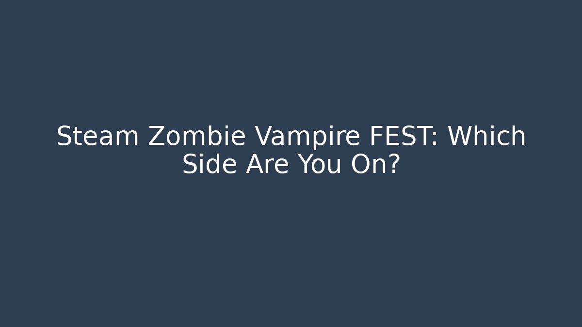Steam Zombie Vampire FEST: Which Side Are You On?