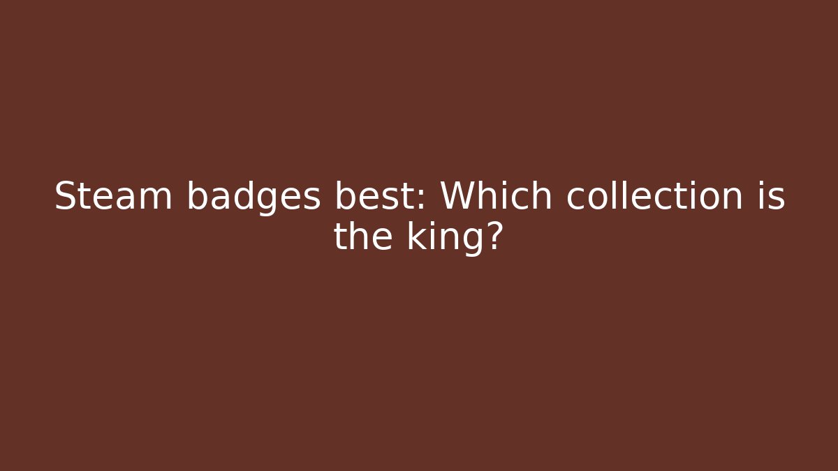 Steam badges best: Which collection is the king?