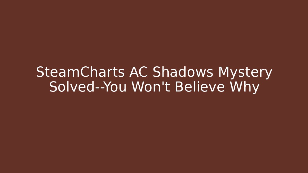 SteamCharts AC Shadows Mystery Solved—You Won’t Believe Why