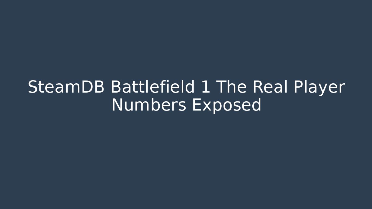 SteamDB Battlefield 1 The Real Player Numbers Exposed