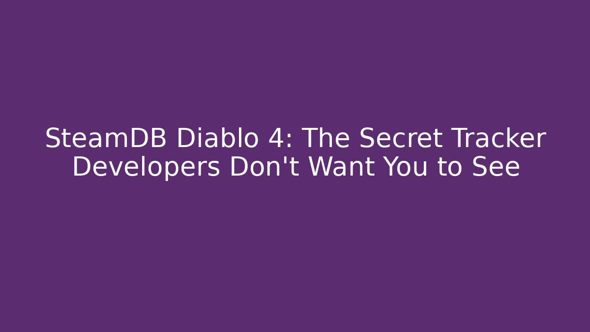 SteamDB Diablo 4: The Secret Tracker Developers Don't Want You to See