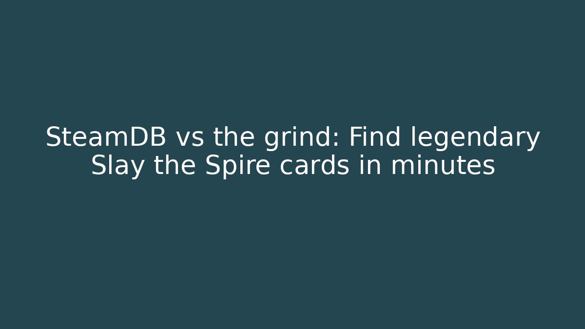 SteamDB vs the grind: Find legendary Slay the Spire cards in minutes