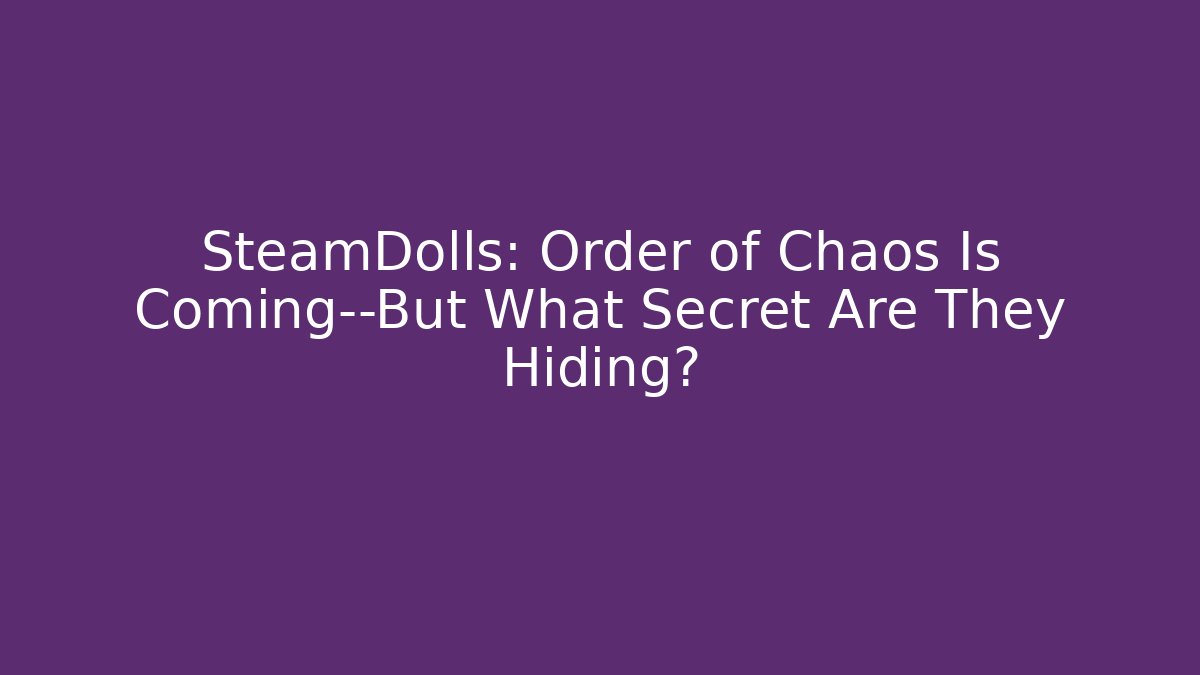 SteamDolls: Order of Chaos Is Coming—But What Secret Are They Hiding? - Critter Realm
