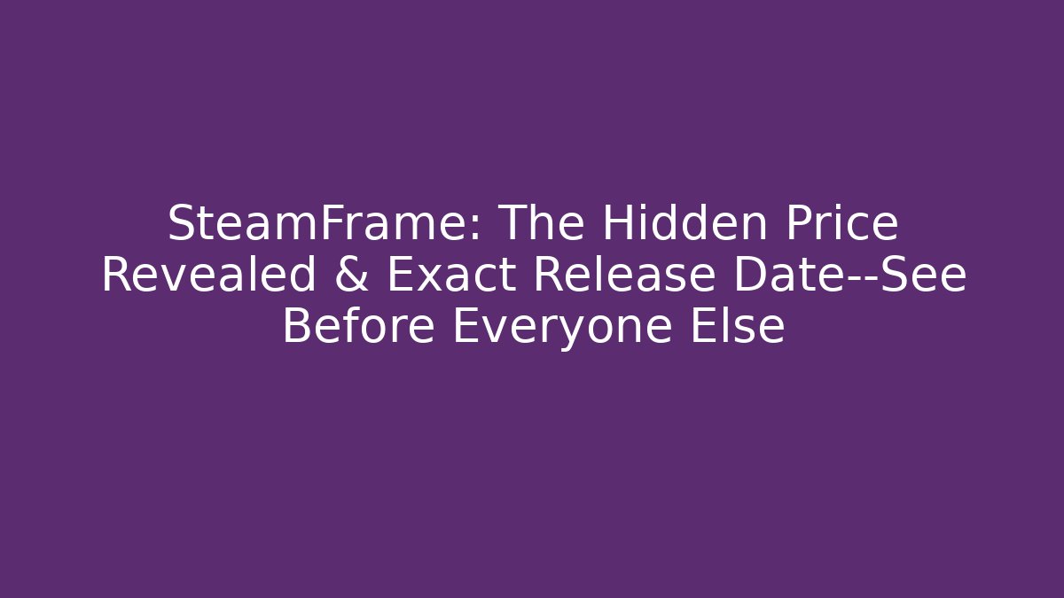 SteamFrame: The Hidden Price Revealed & Exact Release Date—See Before Everyone Else