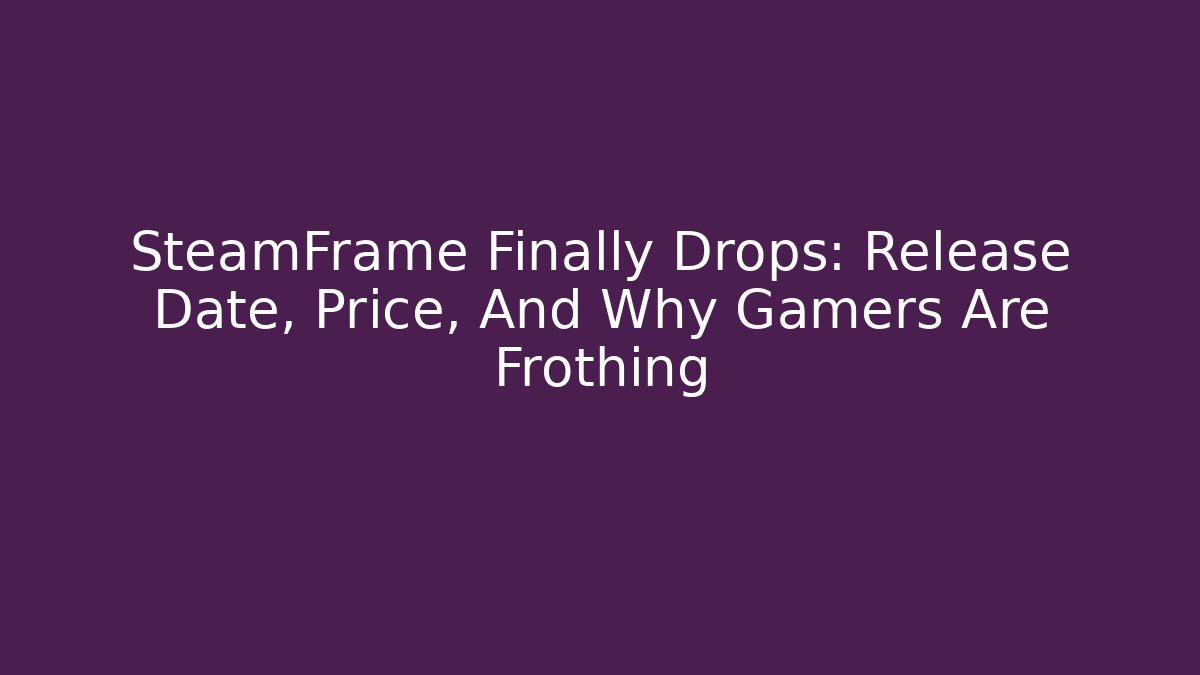 SteamFrame Finally Drops: Release Date, Price, And Why Gamers Are Frothing