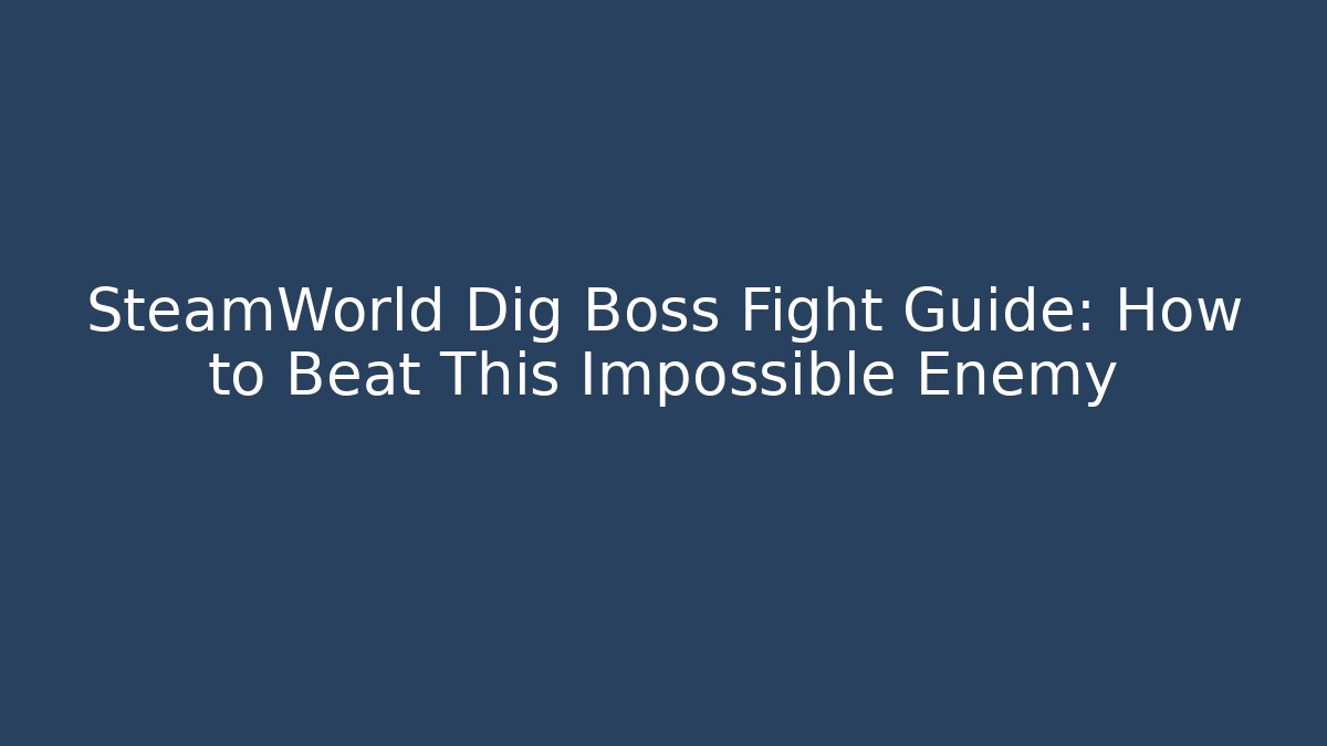 SteamWorld Dig Boss Fight Guide: How to Beat This Impossible Enemy