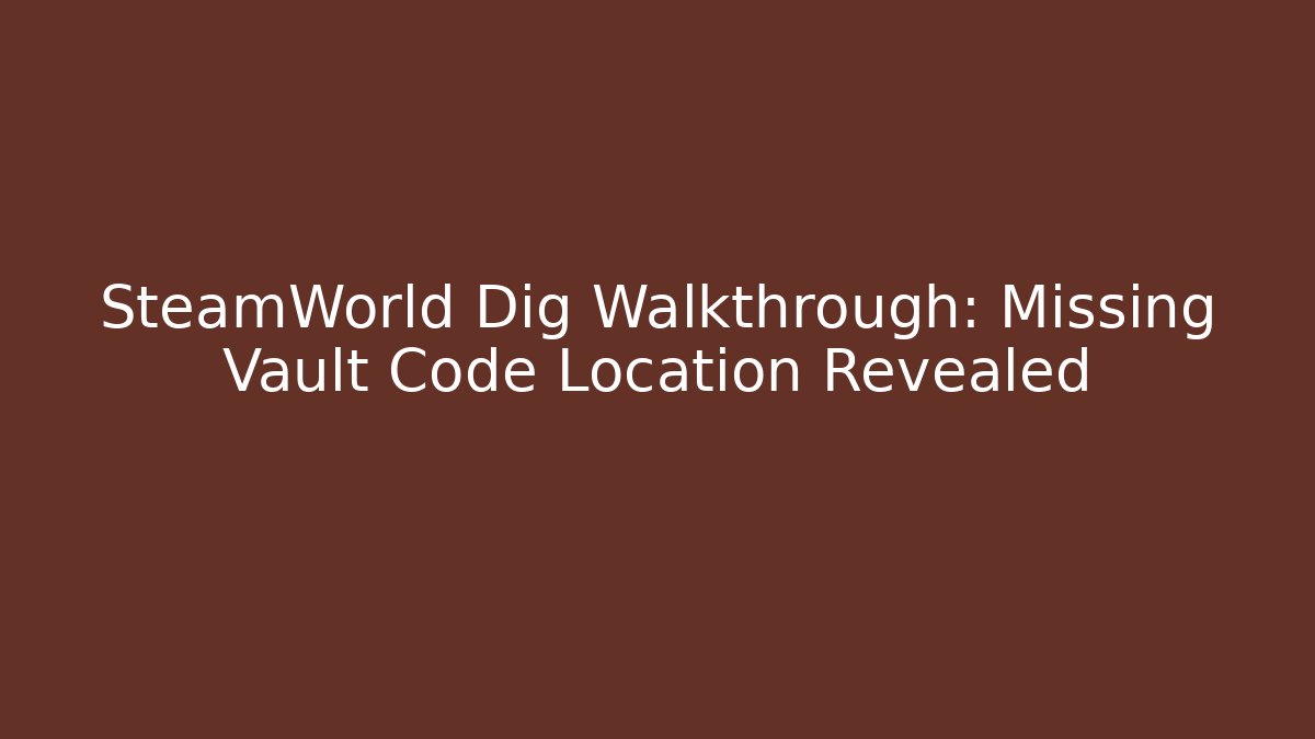 SteamWorld Dig Walkthrough: Missing Vault Code Location Revealed
