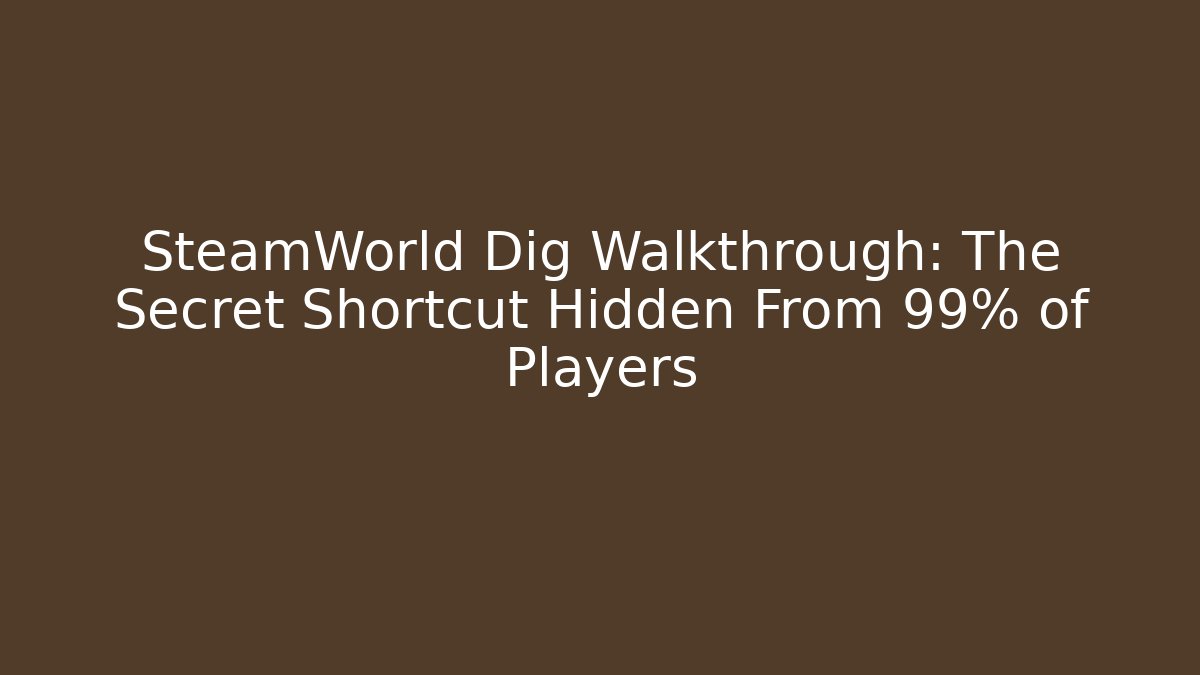 SteamWorld Dig Walkthrough: The Secret Shortcut Hidden From 99% of Players