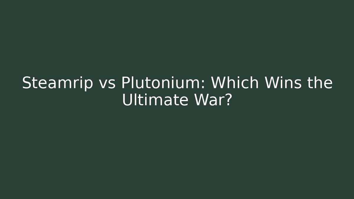 Steamrip vs Plutonium: Which Wins the Ultimate War?
