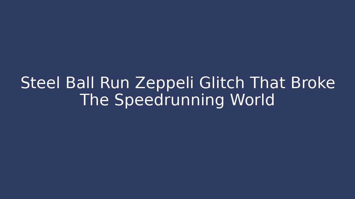 Steel Ball Run Zeppeli Glitch That Broke The Speedrunning World
